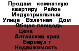 Продам 1 комнатную квартиру › Район ­ Индустриальный › Улица ­ Взлетная › Дом ­ 17 › Общая площадь ­ 38 › Цена ­ 1 999 999 - Алтайский край, Барнаул г. Недвижимость » Квартиры продажа   . Алтайский край